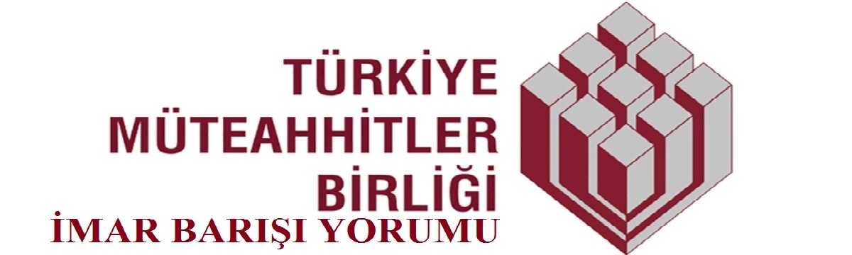 Türkiye Müteahhitler Birliği İmar Barışı Yorumu
