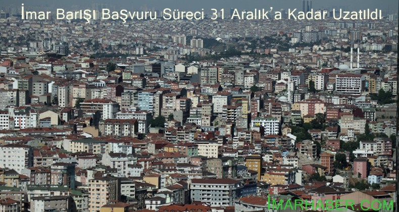 İmar Barışı 31 Aralık’a Kadar Uzatıldı