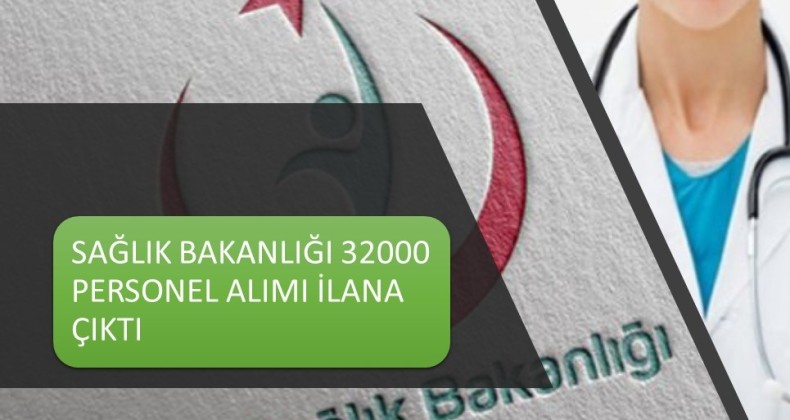 SAĞLIK BAKANLIĞI 32.000 PERSONEL ALIMI AÇIKLANDI