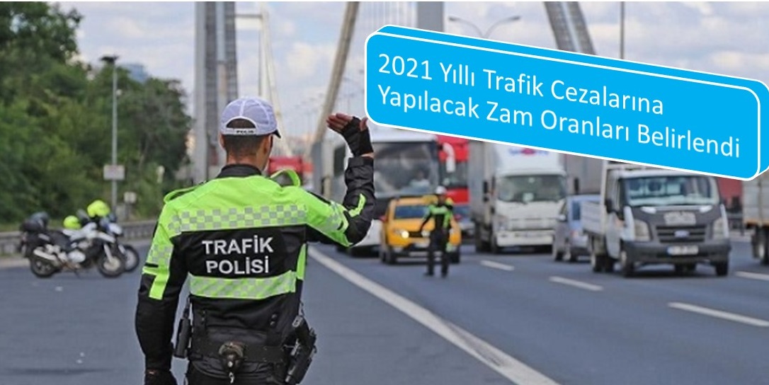 2021 Yıllı Trafik Cezalarına Yapılacak Zam Oranları Belirlendi
