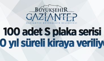 Gaziantep 100 Adet S plaka 30 yıl süreli kiraya verilecektir