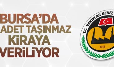 Vakıflar Bölge Müdürlüğünce Bursa’da 20 adet taşınmaz kiraya verilecek